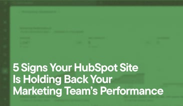 5 Signs Your HubSpot Site Is Holding Back Your Marketing Team’s Performance