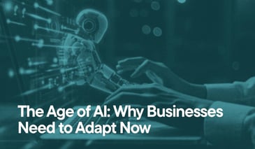 The Age of AI: Why Businesses Need to Adapt Now