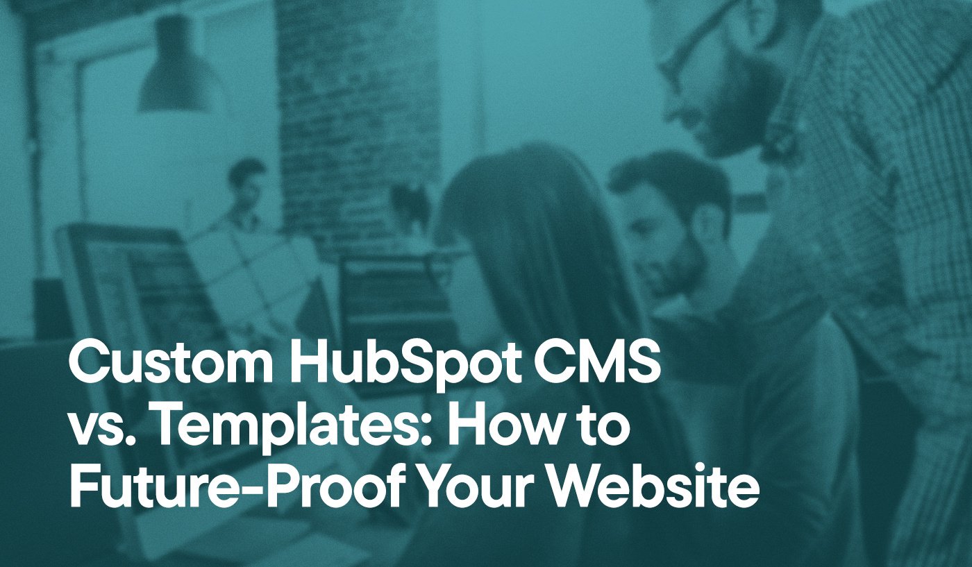 Custom HubSpot CMS vs. Templates: How to Future-Proof Your Website