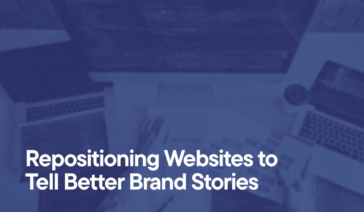 Repositioning Websites to Tell Better Brand Stories